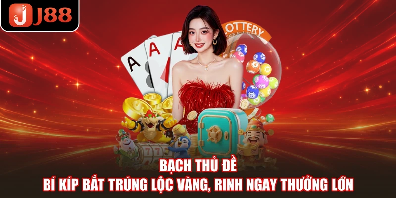 Bạch Thủ Đề - Bí Kíp Bắt Trúng Lộc Vàng, Rinh Ngay Thưởng Lớn