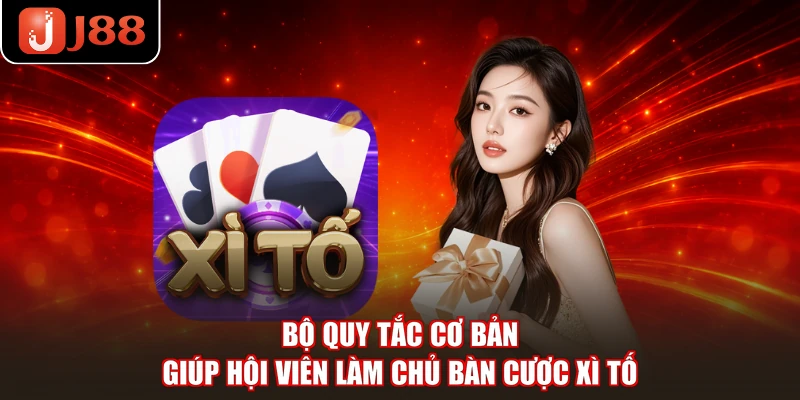 Bộ quy tắc cơ bản giúp hội viên làm chủ bàn cược Xì Tố