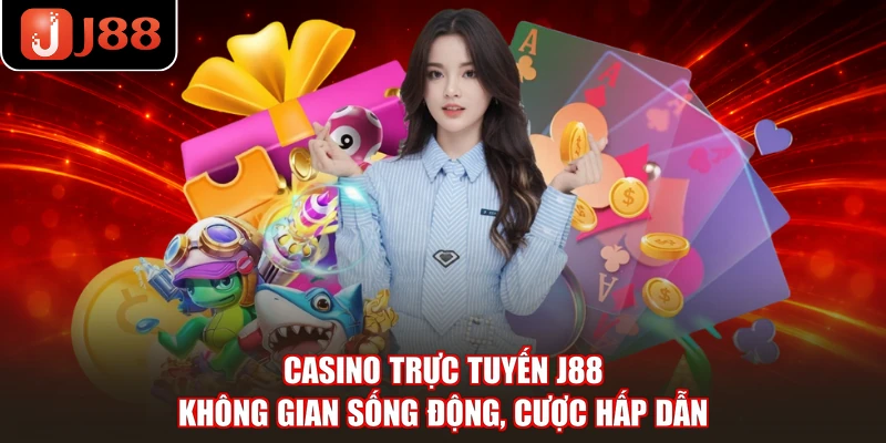 Casino Trực Tuyến J88 - Không Gian Sống Động, Cược Hấp Dẫn