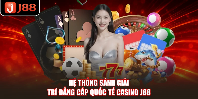 Hệ thống sảnh giải trí đẳng cấp quốc tế casino J88