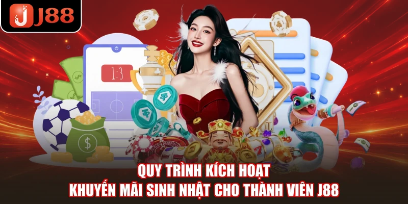Quy trình kích hoạt khuyến mãi sinh nhật cho thành viên J88