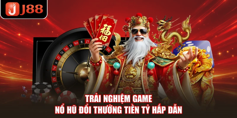 Trải nghiệm game nổ hũ đổi thưởng tiền tỷ hấp dẫn